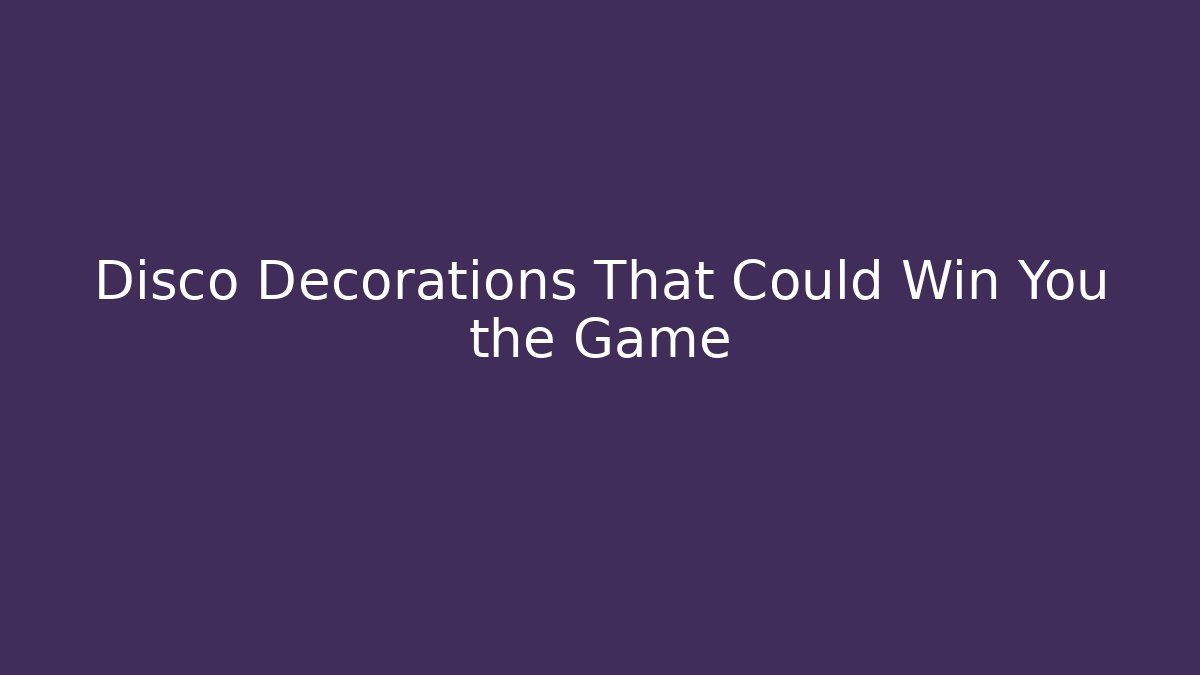 Disco Decorations That Could Win You the Game