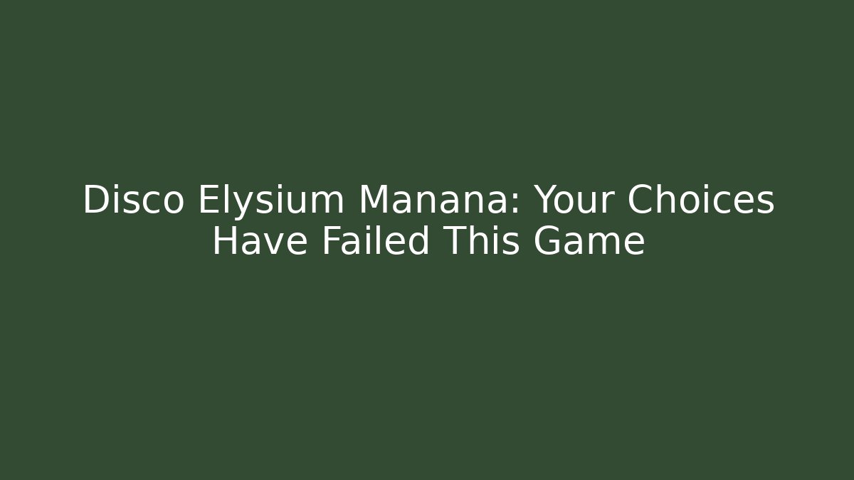 Disco Elysium Manana: Your Choices Have Failed This Game