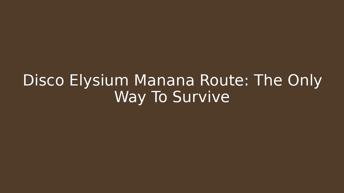 Disco Elysium Manana Route: The Only Way To Survive