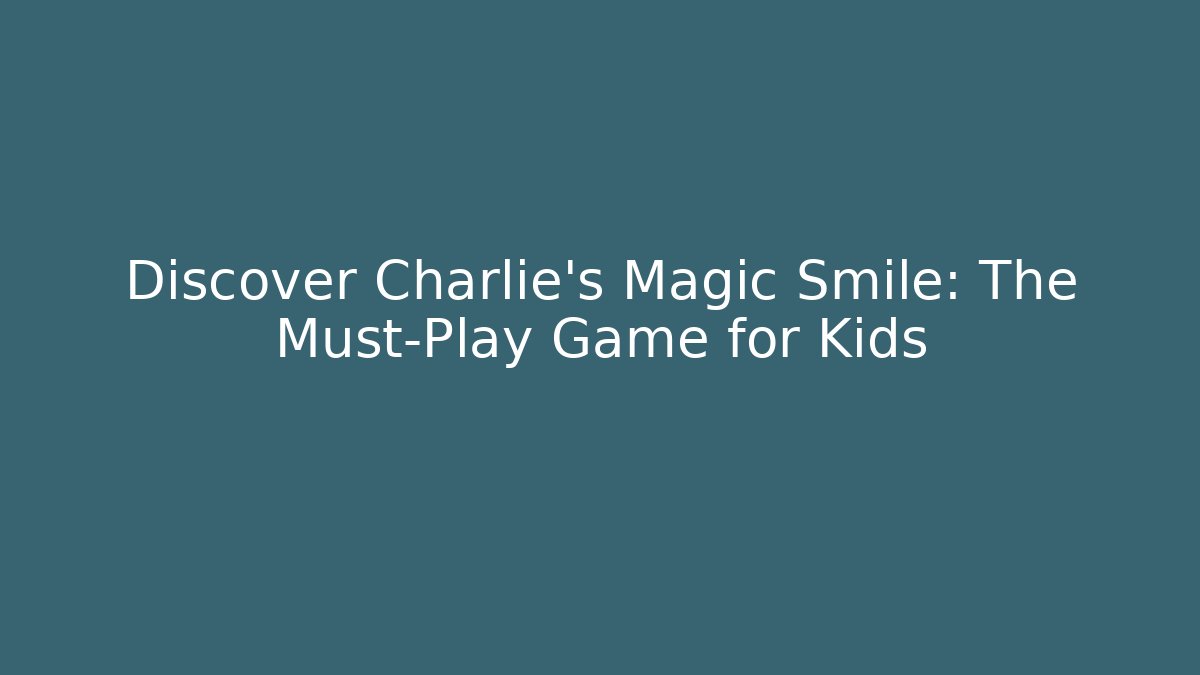 Discover Charlie’s Magic Smile: The Must-Play Game for Kids