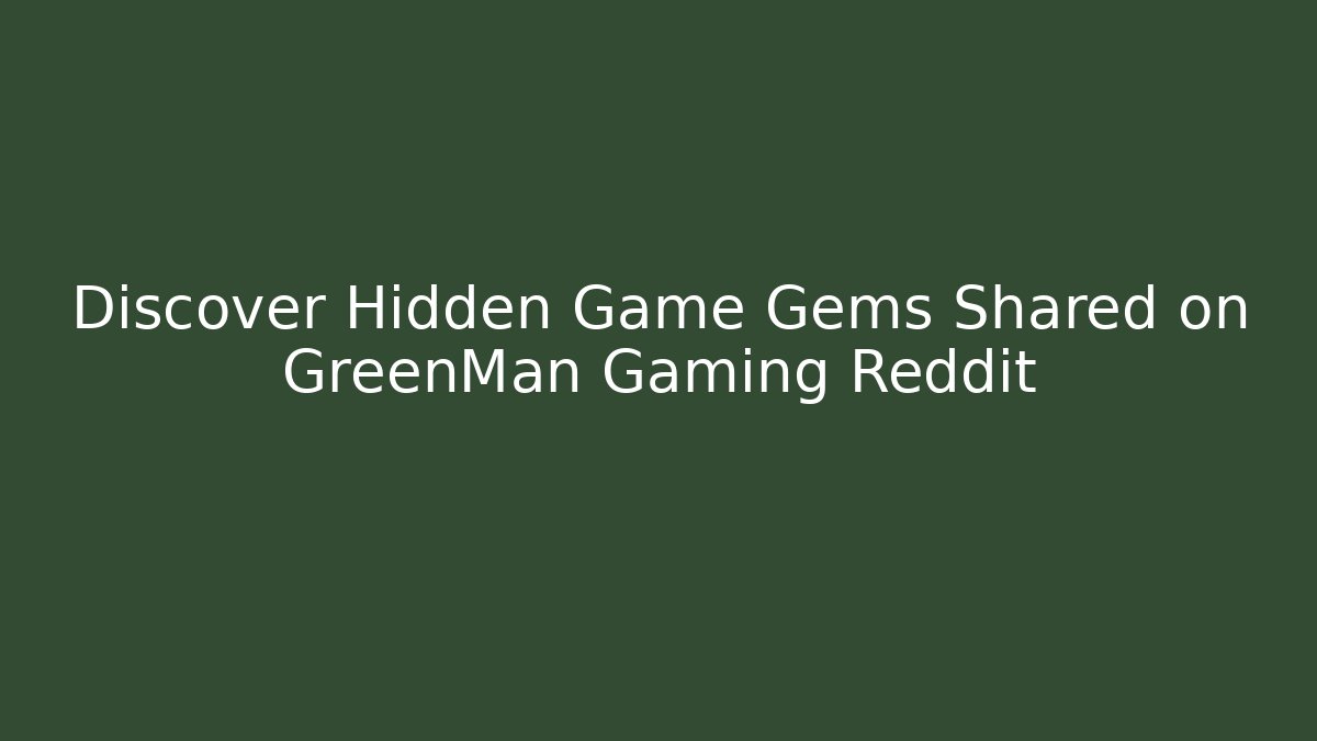 Discover Hidden Game Gems Shared on GreenMan Gaming Reddit
