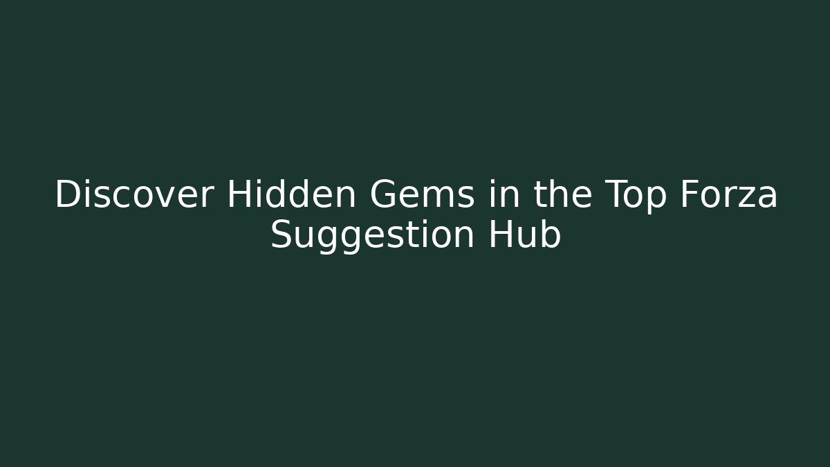 Discover Hidden Gems in the Top Forza Suggestion Hub