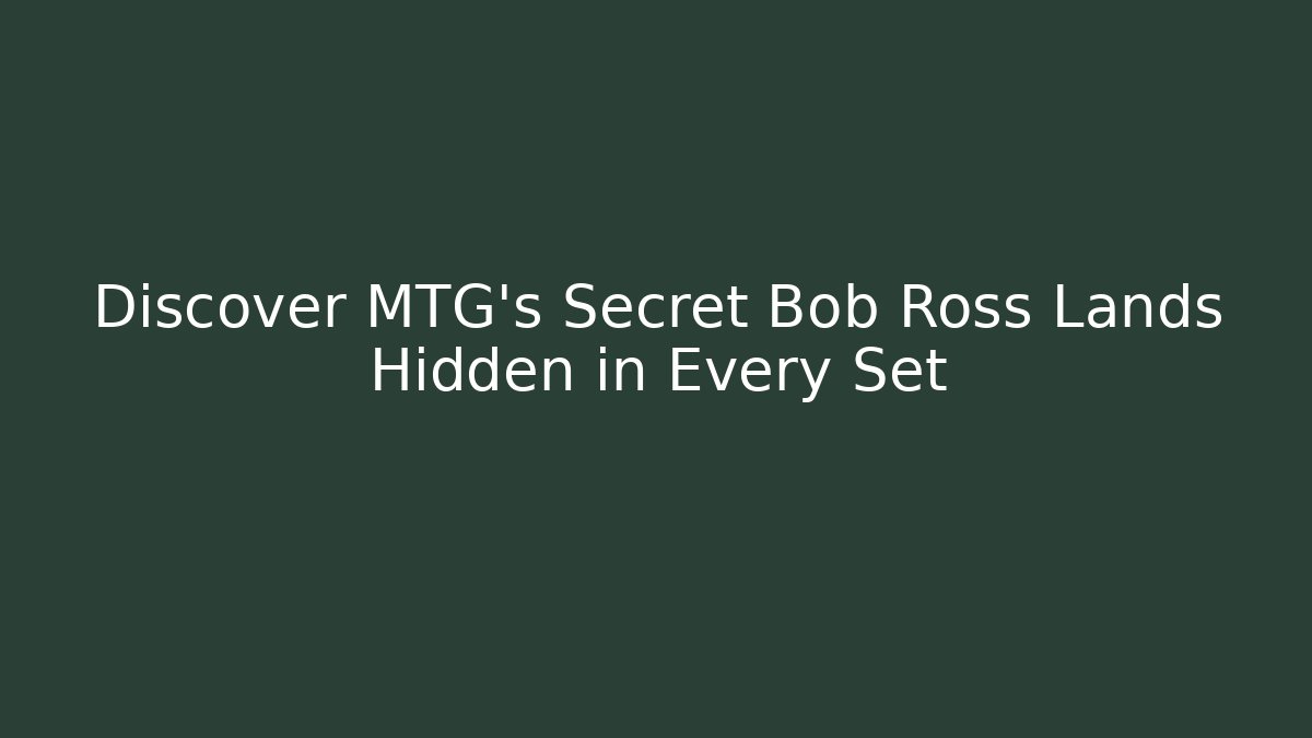 Discover MTG's Secret Bob Ross Lands Hidden in Every Set