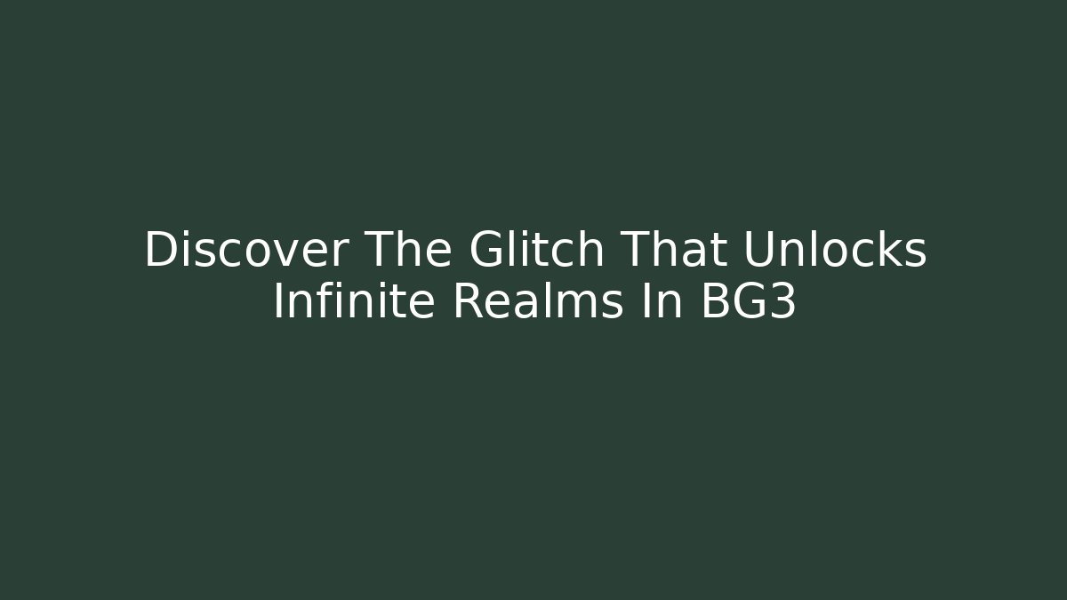 Discover The Glitch That Unlocks Infinite Realms In BG3 - Felix Cat Insurance