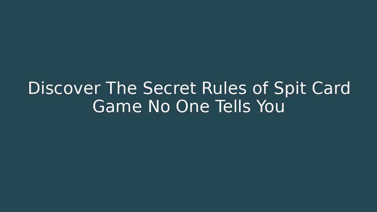 Discover The Secret Rules of Spit Card Game No One Tells You