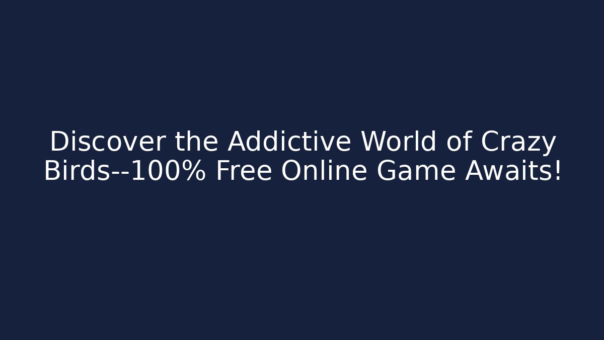 Discover the Addictive World of Crazy Birds—100% Free Online Game Awaits!