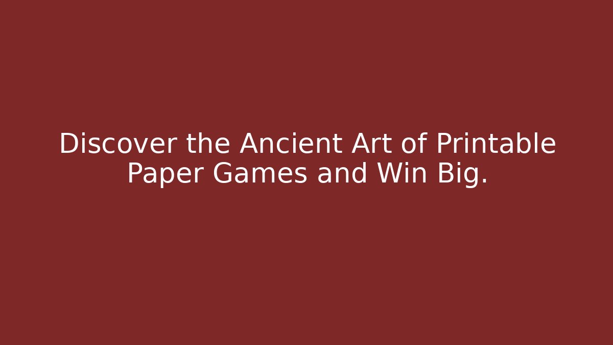Discover the Ancient Art of Printable Paper Games and Win Big.