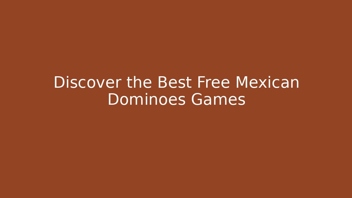 Discover the Best Free Mexican Dominoes Games