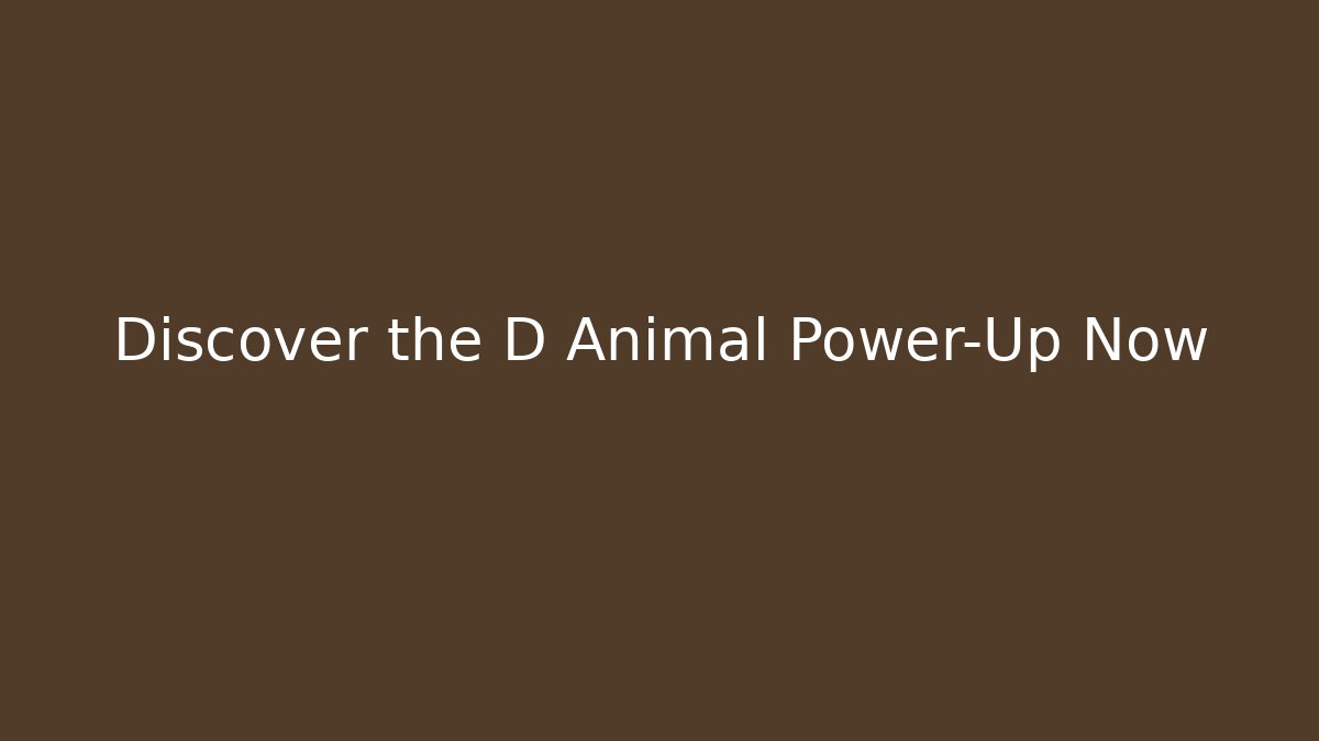 Discover the D Animal Power-Up Now