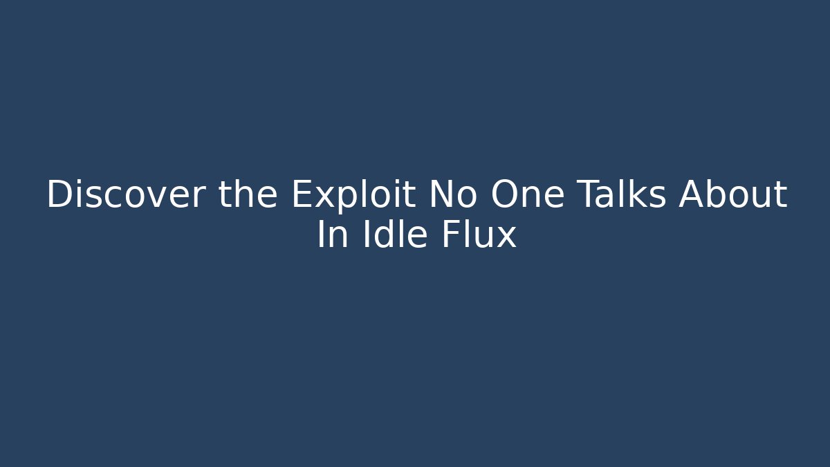 Discover the Exploit No One Talks About In Idle Flux