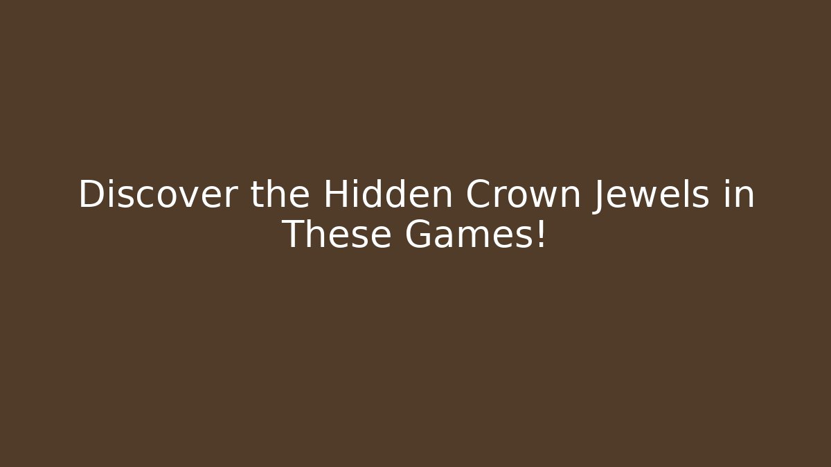 Discover the Hidden Crown Jewels in These Games!