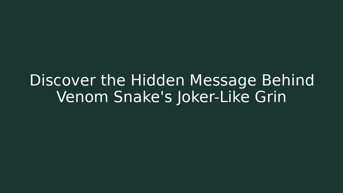 Discover the Hidden Message Behind Venom Snake's Joker-Like Grin