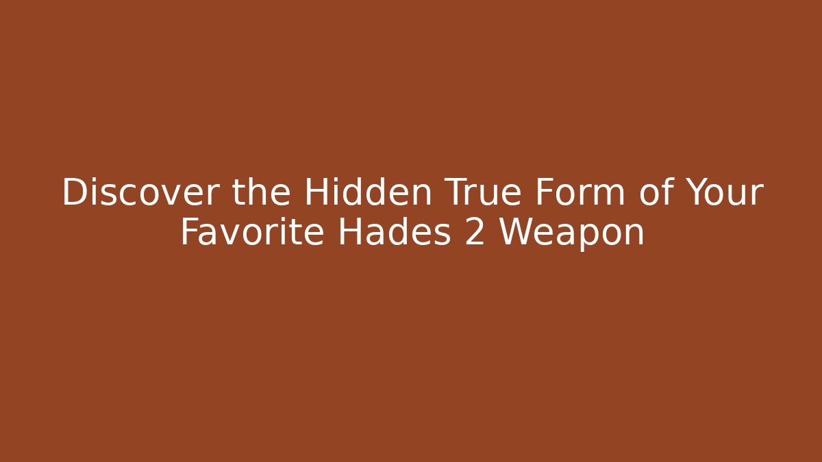 Discover the Hidden True Form of Your Favorite Hades 2 Weapon