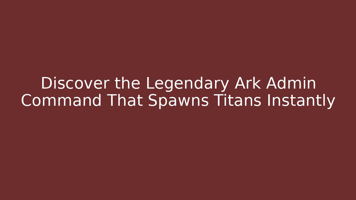 Discover the Legendary Ark Admin Command That Spawns Titans Instantly