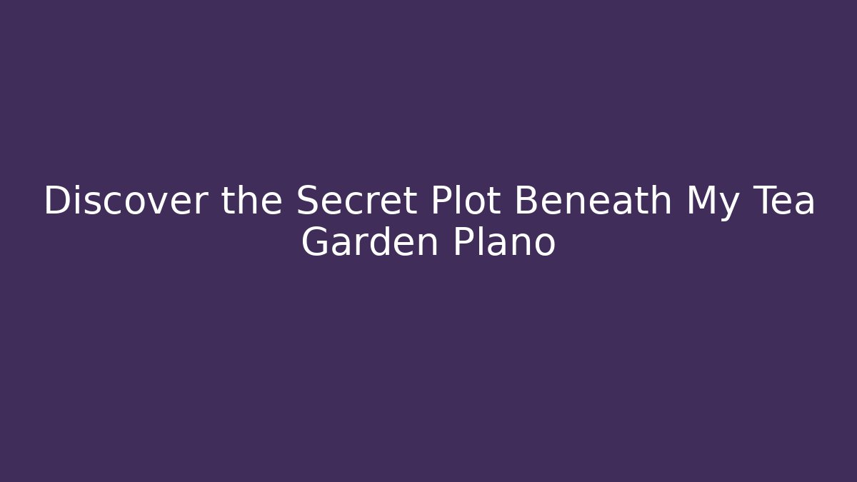 Discover the Secret Plot Beneath My Tea Garden Plano - Felix Cat Insurance