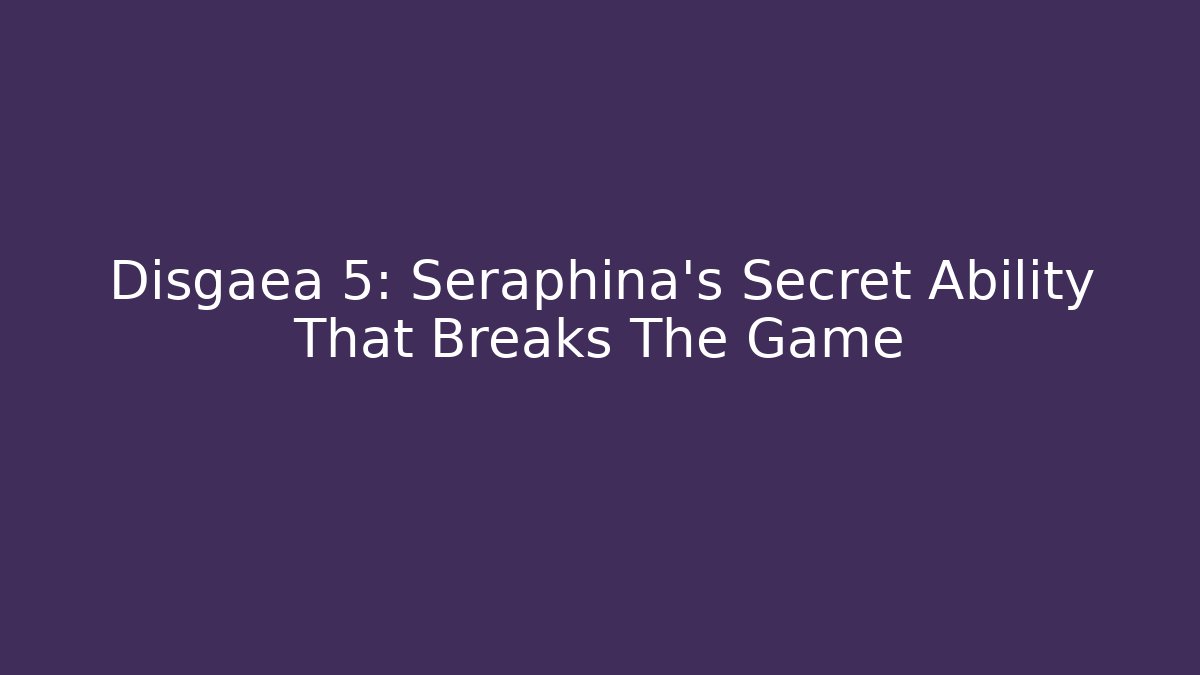 Disgaea 5: Seraphina's Secret Ability That Breaks The Game