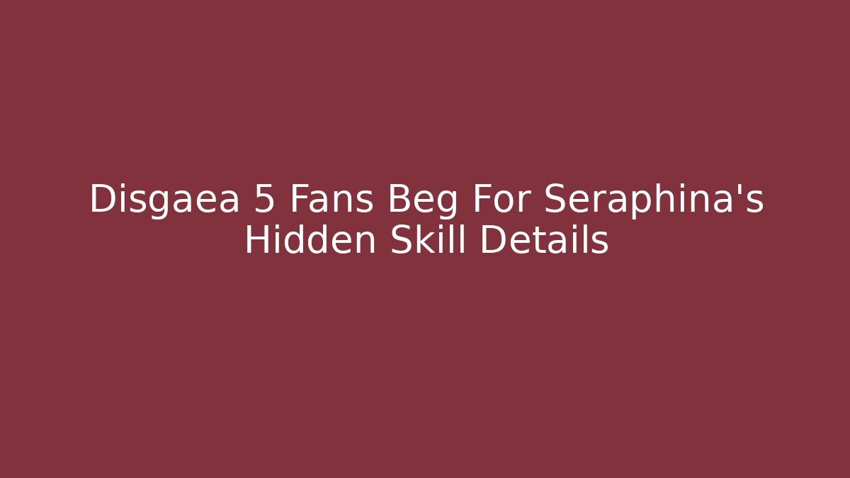 Disgaea 5 Fans Beg For Seraphina's Hidden Skill Details
