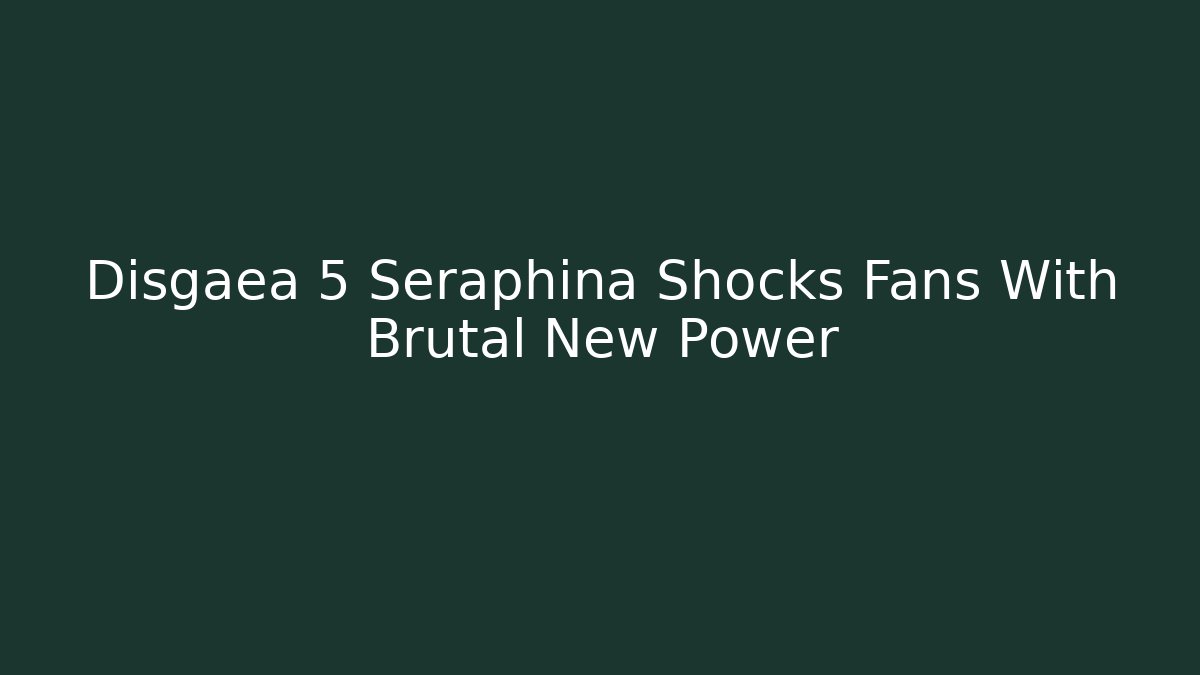 Disgaea 5 Seraphina Shocks Fans With Brutal New Power
