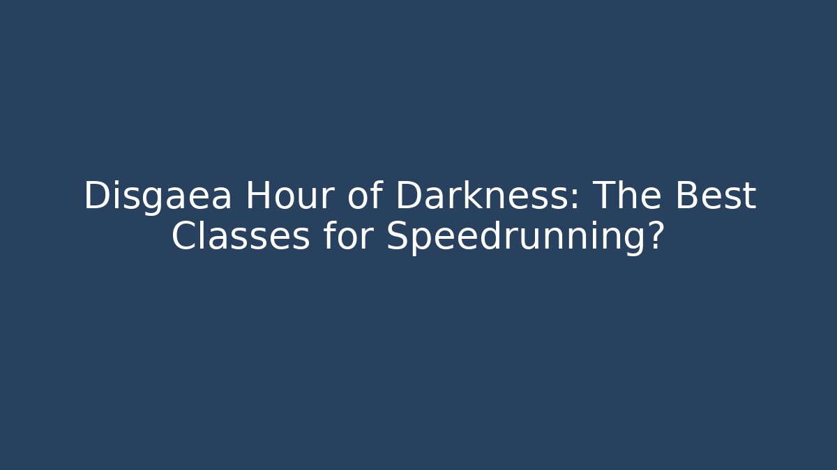 Disgaea Hour of Darkness: The Best Classes for Speedrunning?