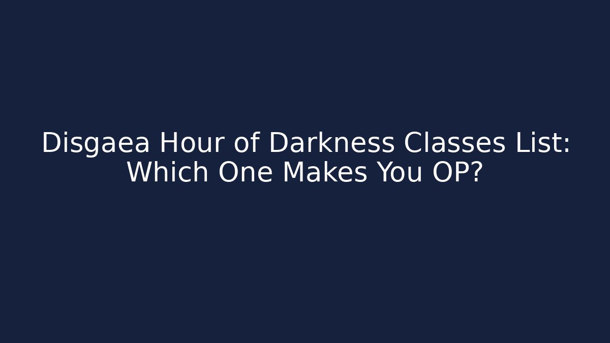 Disgaea Hour of Darkness Classes List: Which One Makes You OP?