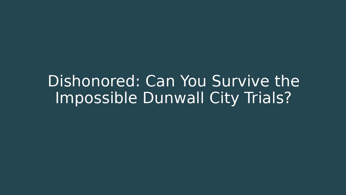 Dishonored: Can You Survive the Impossible Dunwall City Trials?