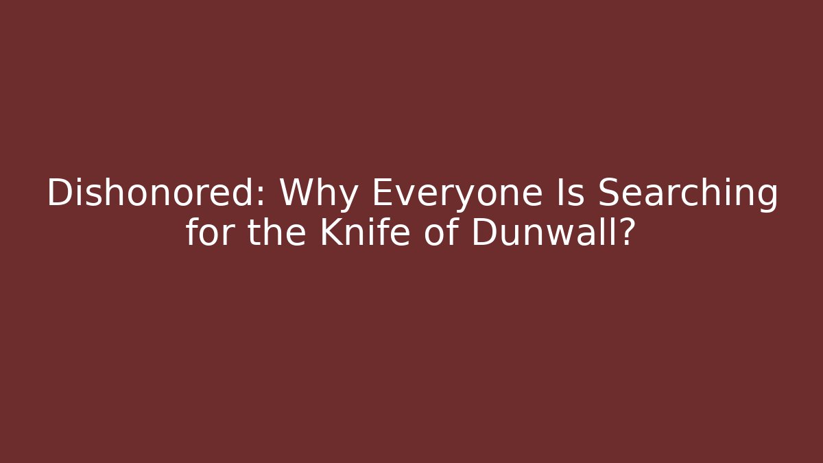 Dishonored: Why Everyone Is Searching for the Knife of Dunwall?