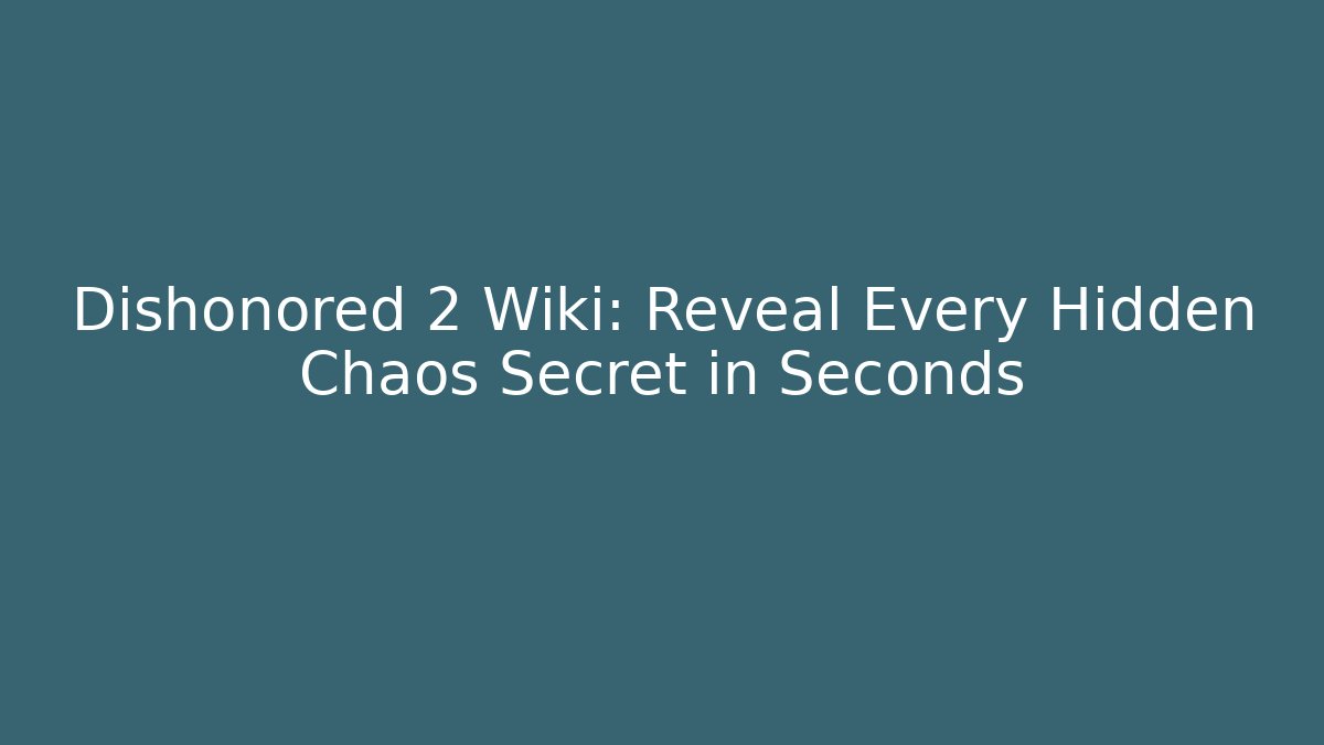 Dishonored 2 Wiki: Reveal Every Hidden Chaos Secret in Seconds