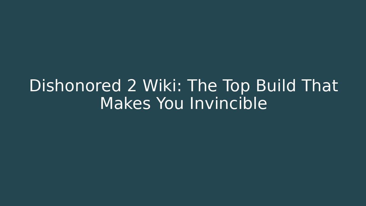 Dishonored 2 Wiki: The Top Build That Makes You Invincible