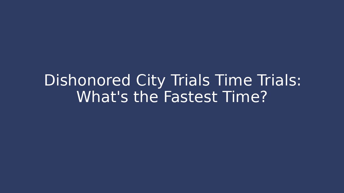 Dishonored City Trials Time Trials: What's the Fastest Time?