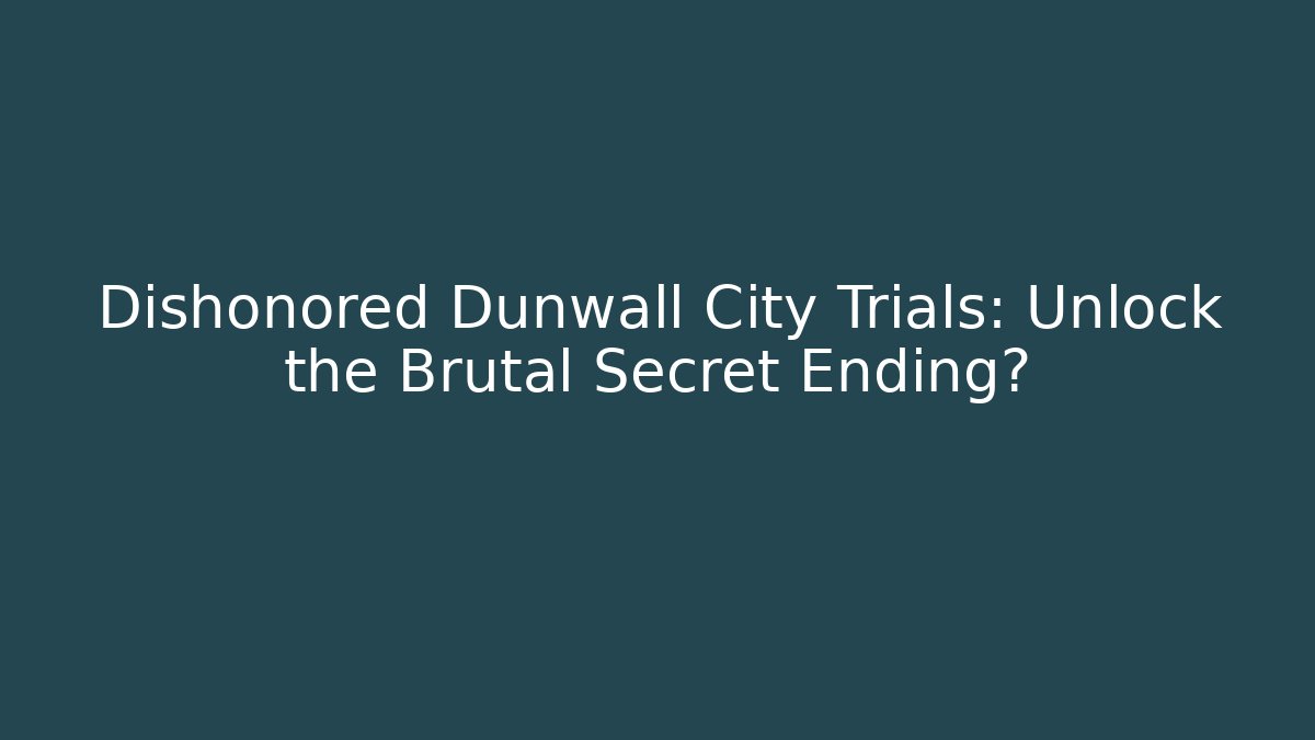 Dishonored Dunwall City Trials: Unlock the Brutal Secret Ending?