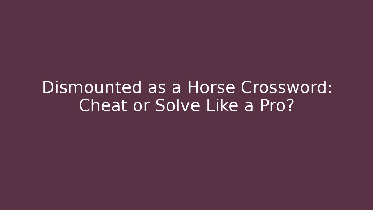 Dismounted as a Horse Crossword: Cheat or Solve Like a Pro?