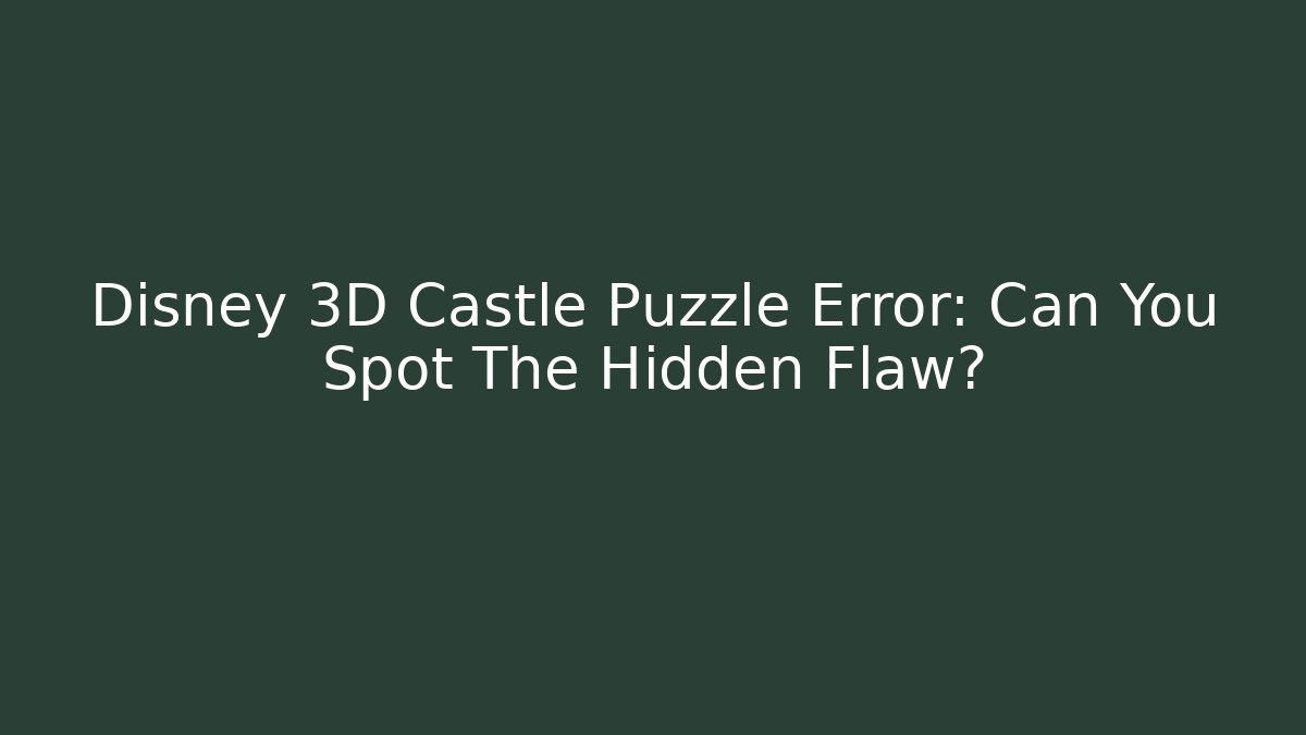 Disney 3D Castle Puzzle Error: Can You Spot The Hidden Flaw? - Felix Cat Insurance
