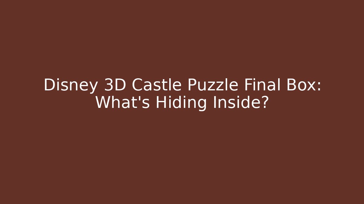 Disney 3D Castle Puzzle Final Box: What’s Hiding Inside?