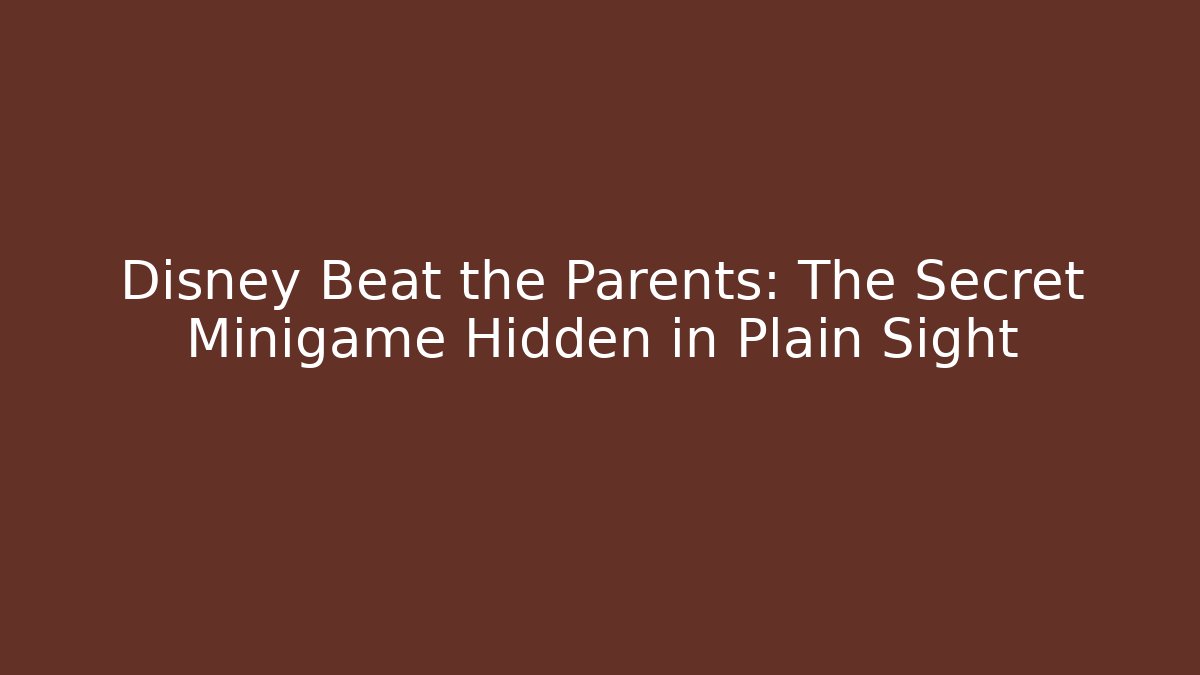 Disney Beat the Parents: The Secret Minigame Hidden in Plain Sight