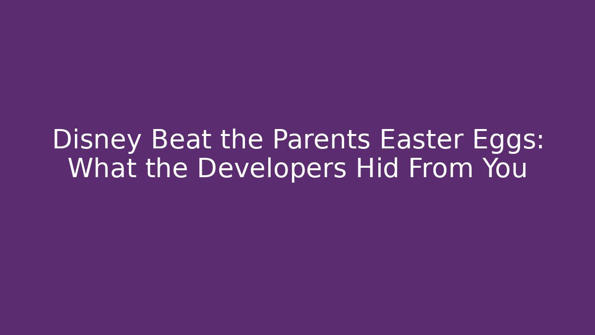 Disney Beat the Parents Easter Eggs: What the Developers Hid From You