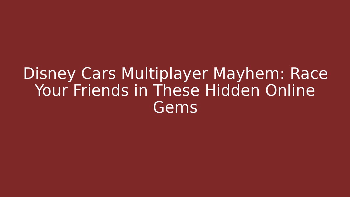 Disney Cars Multiplayer Mayhem: Race Your Friends in These Hidden Online Gems