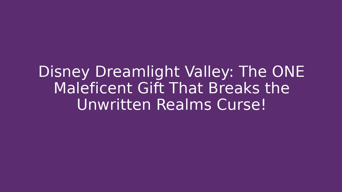 Disney Dreamlight Valley: The ONE Maleficent Gift That Breaks the Unwritten Realms Curse!