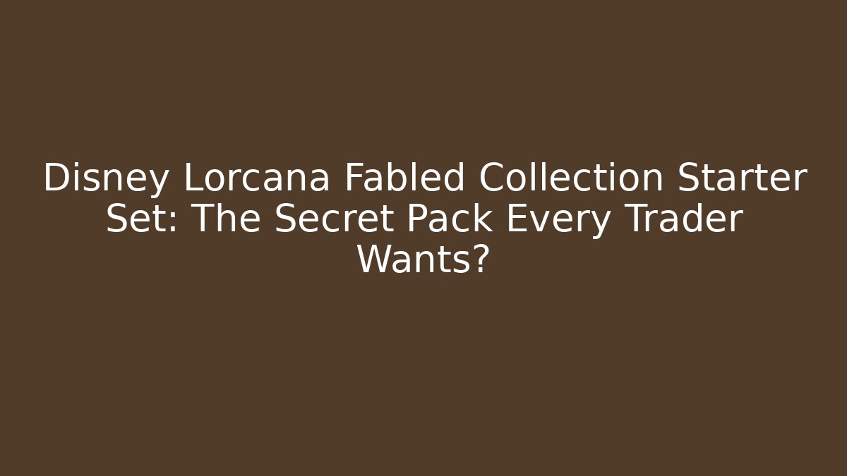 Disney Lorcana Fabled Collection Starter Set: The Secret Pack Every Trader Wants?