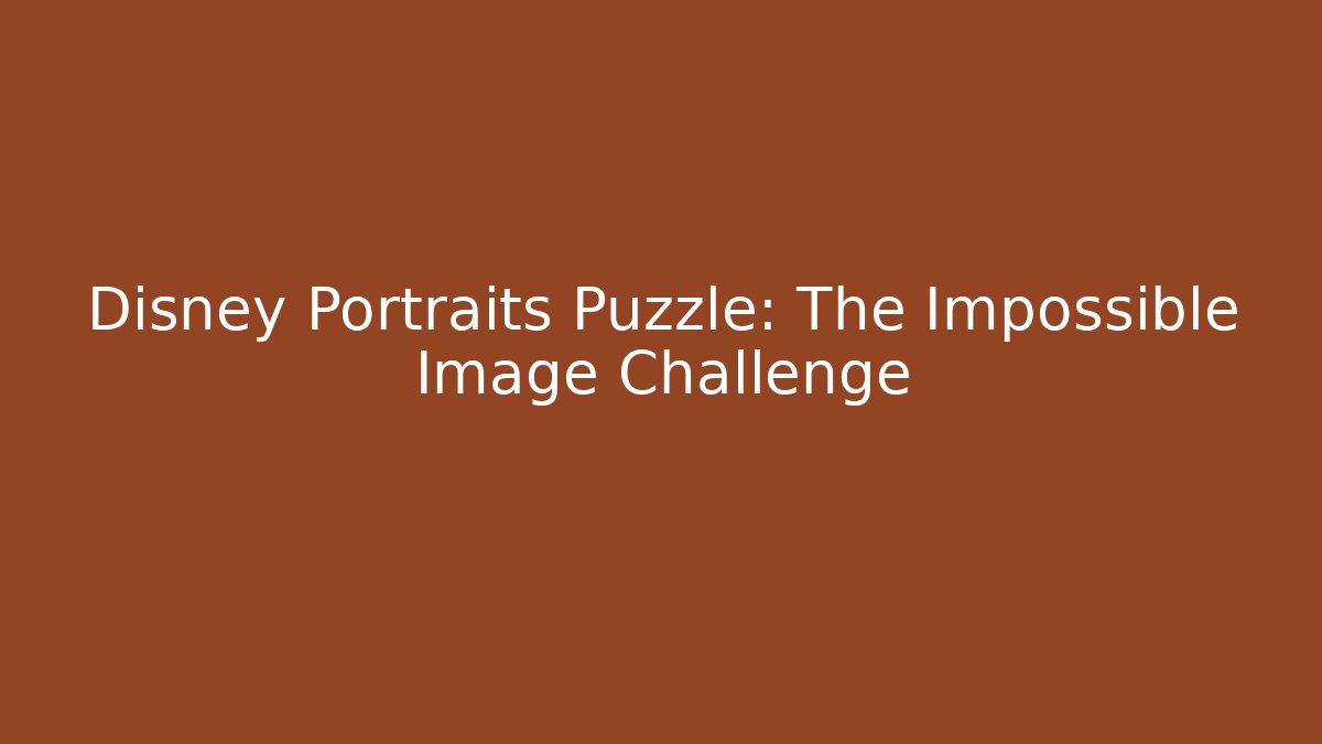 Disney Portraits Puzzle: The Impossible Image Challenge