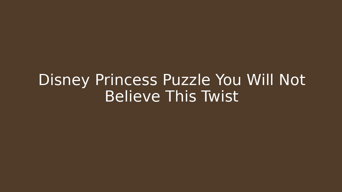 Disney Princess Puzzle You Will Not Believe This Twist
