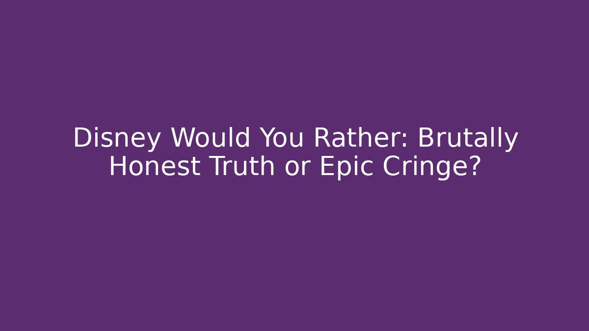 Disney Would You Rather: Brutally Honest Truth or Epic Cringe?