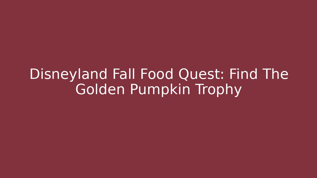 Disneyland Fall Food Quest: Find The Golden Pumpkin Trophy