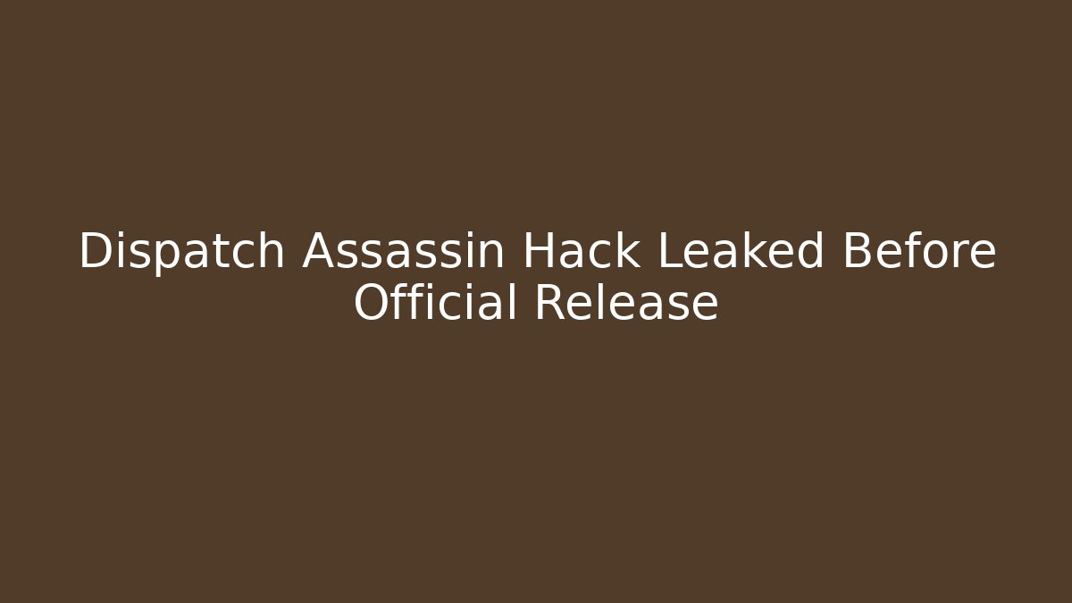 Dispatch Assassin Hack Leaked Before Official Release