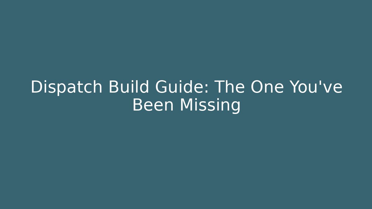 Dispatch Build Guide: The One You've Been Missing