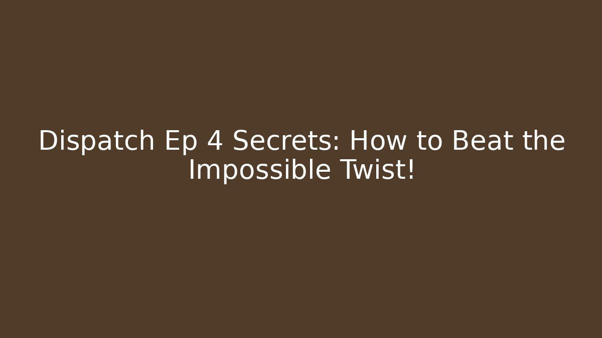 Dispatch Ep 4 Secrets: How to Beat the Impossible Twist!
