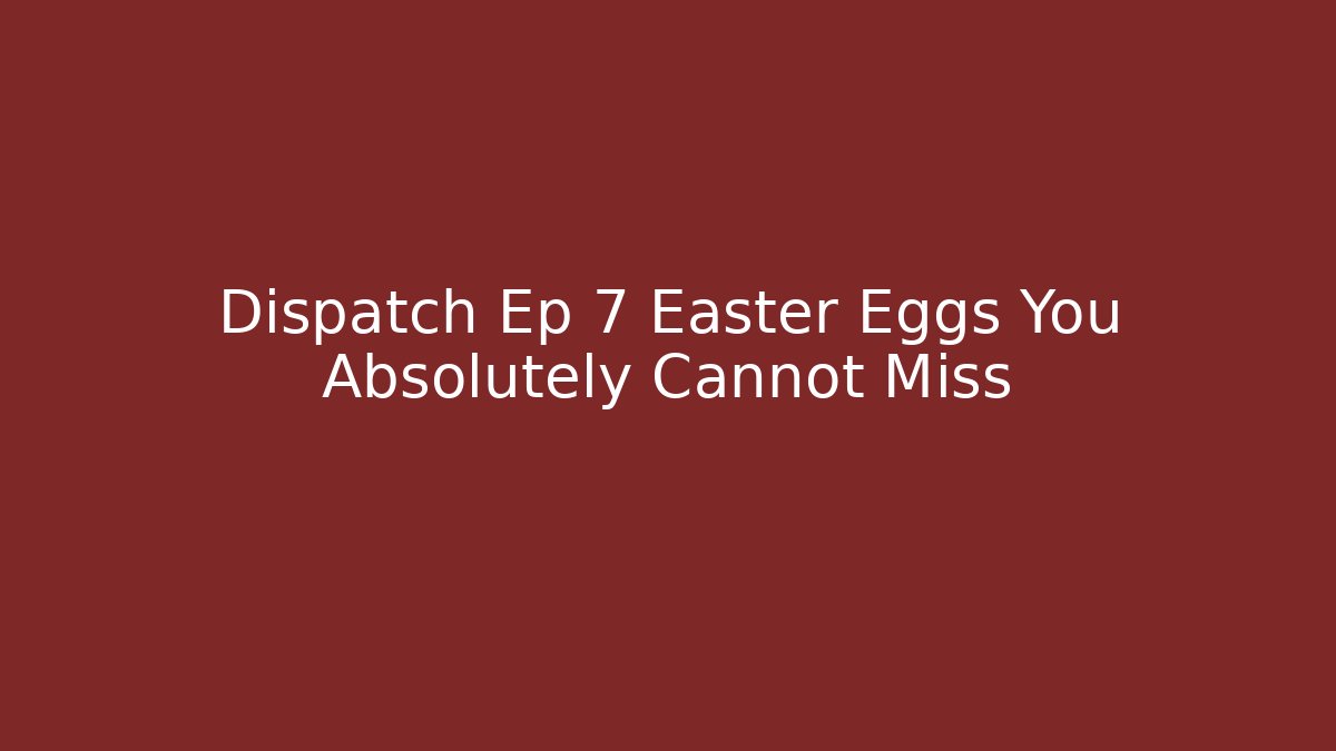 Dispatch Ep 7 Easter Eggs You Absolutely Cannot Miss