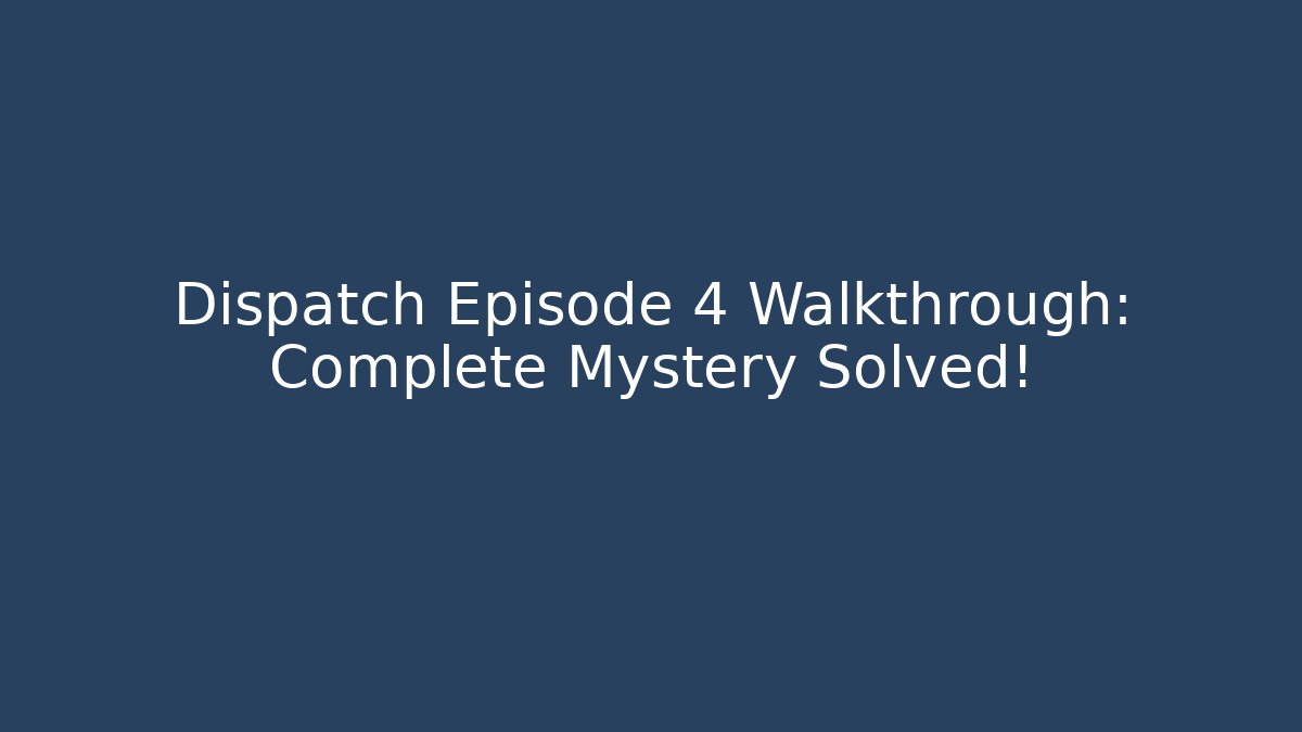 Dispatch Episode 4 Walkthrough: Complete Mystery Solved!