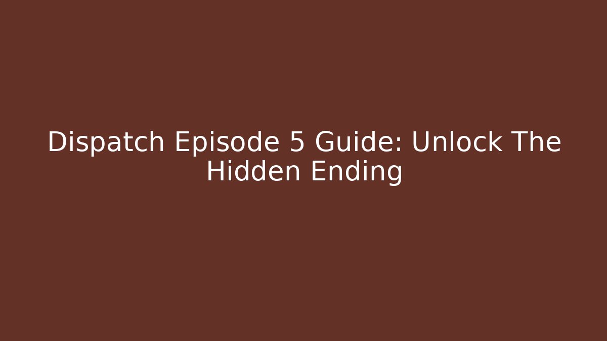 Dispatch Episode 5 Guide: Unlock The Hidden Ending