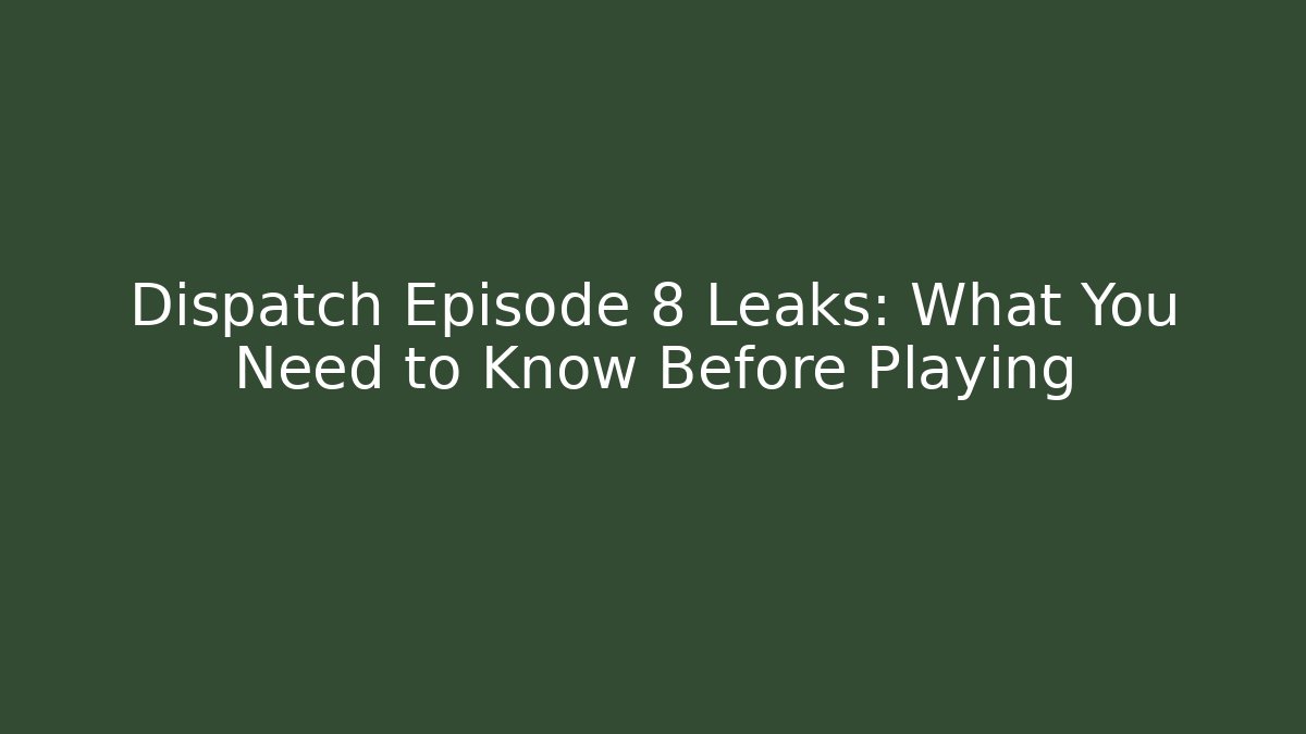 Dispatch Episode 8 Leaks: What You Need to Know Before Playing - Felix Cat Insurance