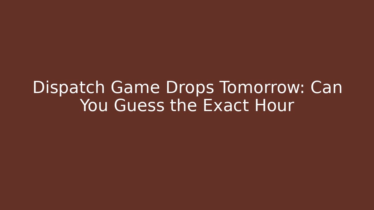 Dispatch Game Drops Tomorrow: Can You Guess the Exact Hour